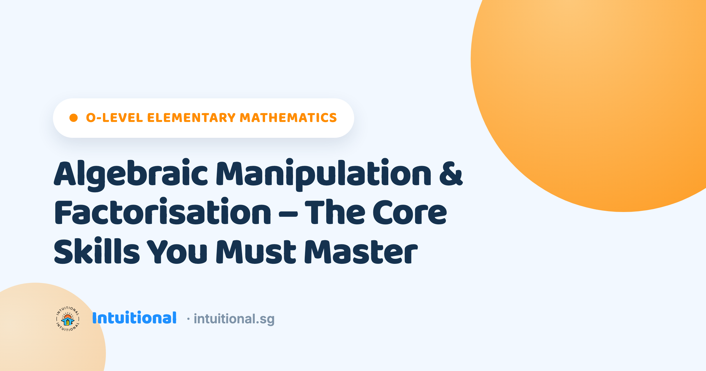 O-Level Elementary Mathematics: Algebraic Manipulation & Factorisation – The Core Skills You Must Master